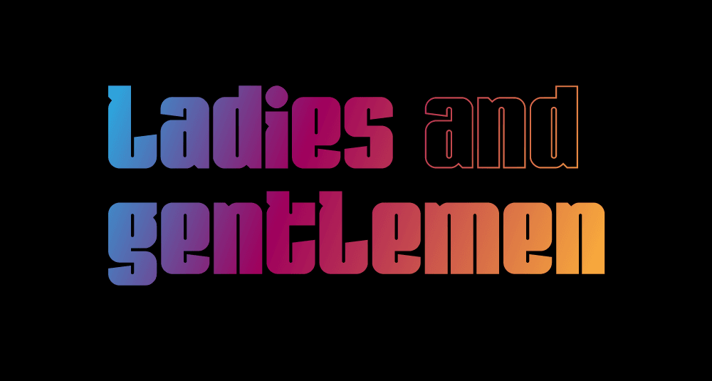 "Ladies and Gentlemen" written in Matthew's first font, Class-357, in a gradient from blue to pink to yellow on a black background