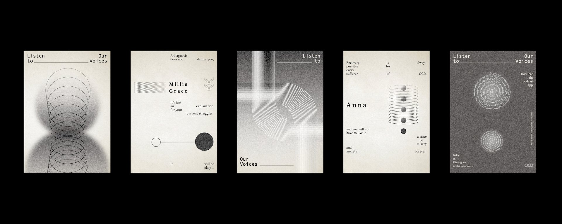 A series of posters – 5 posters of different quotes from different chosen sufferers with OCD, 4 posters for promoting the campaign and 1 poster for promoting the podcast app called Listen to Our Voices as well.